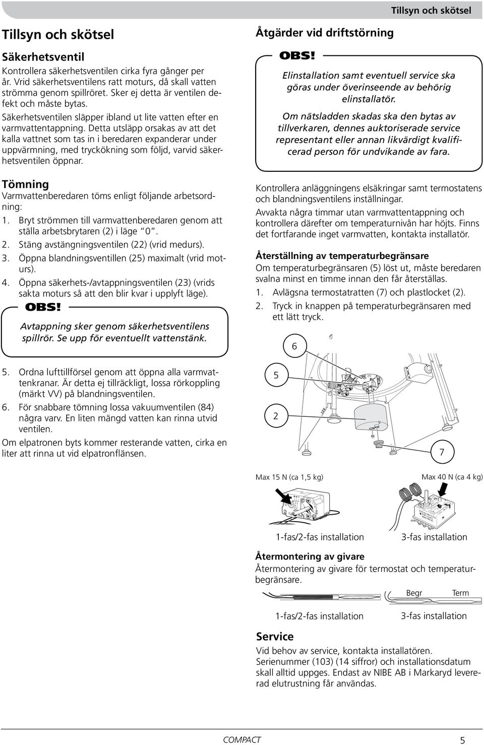 Detta utsläpp orsakas av att det kalla vattnet som tas in i beredaren expanderar under uppvärmning, med tryckökning som följd, varvid säkerhetsventilen öppnar.