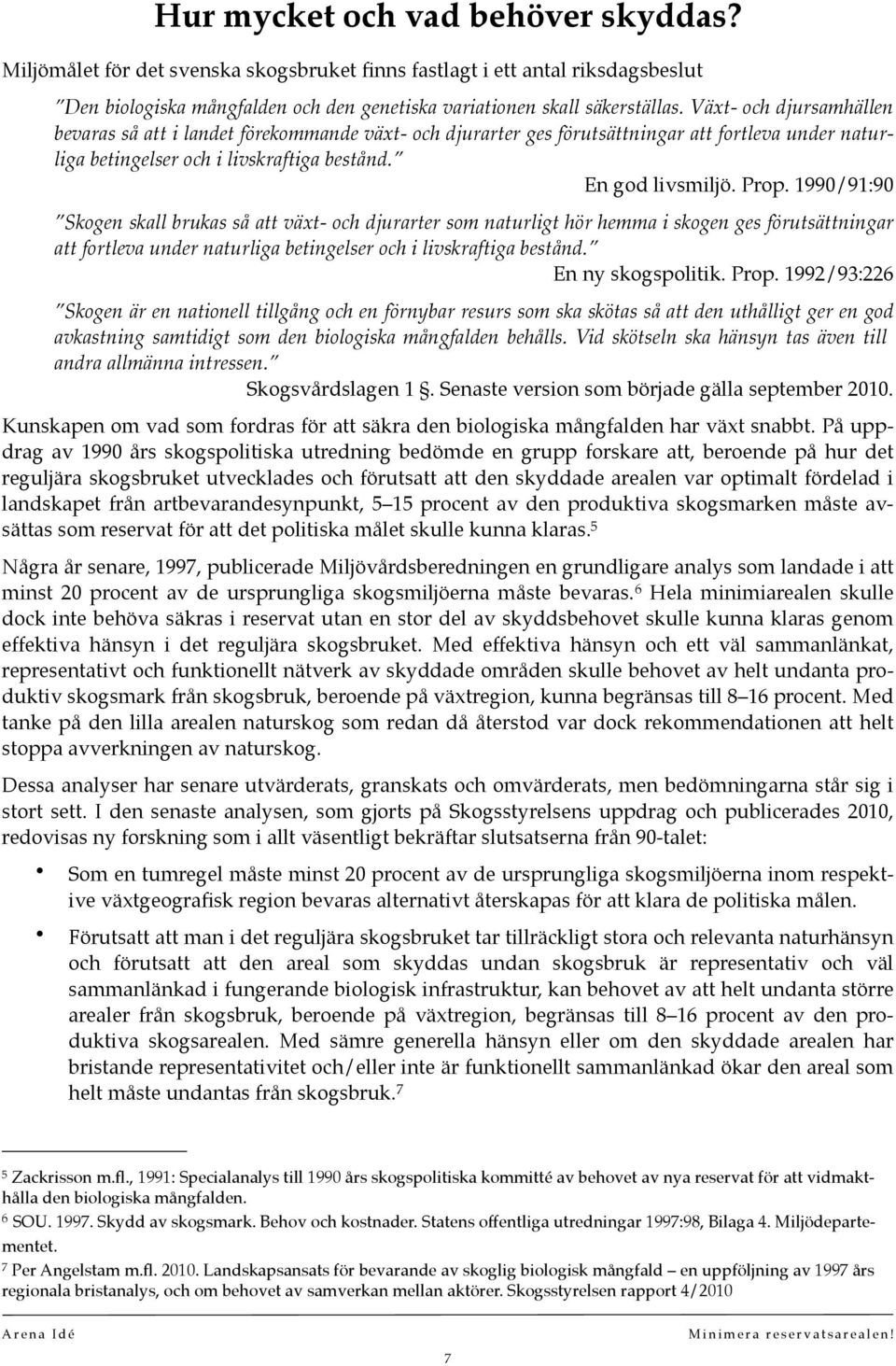 1990/91:90 Skogen skall brukas så att växt- och djurarter som naturligt hör hemma i skogen ges förutsättningar att fortleva under naturliga betingelser och i livskraftiga bestånd. En ny skogspolitik.