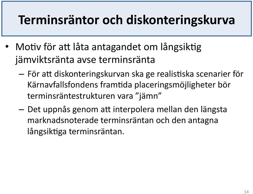 fram<da placeringsmöjligheter bör terminsräntestrukturen vara jämn Det uppnås genom ab