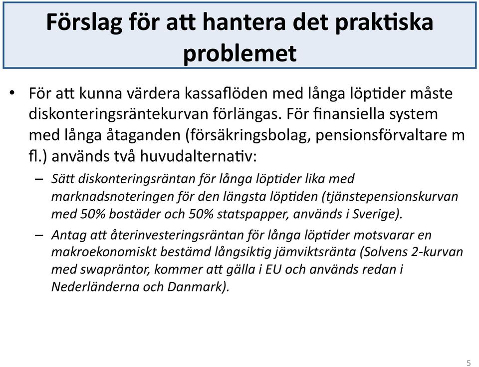 ) används två huvudalterna<v: Sä# diskonteringsräntan för långa löp5der lika med marknadsnoteringen för den längsta löp5den (tjänstepensionskurvan med 50%