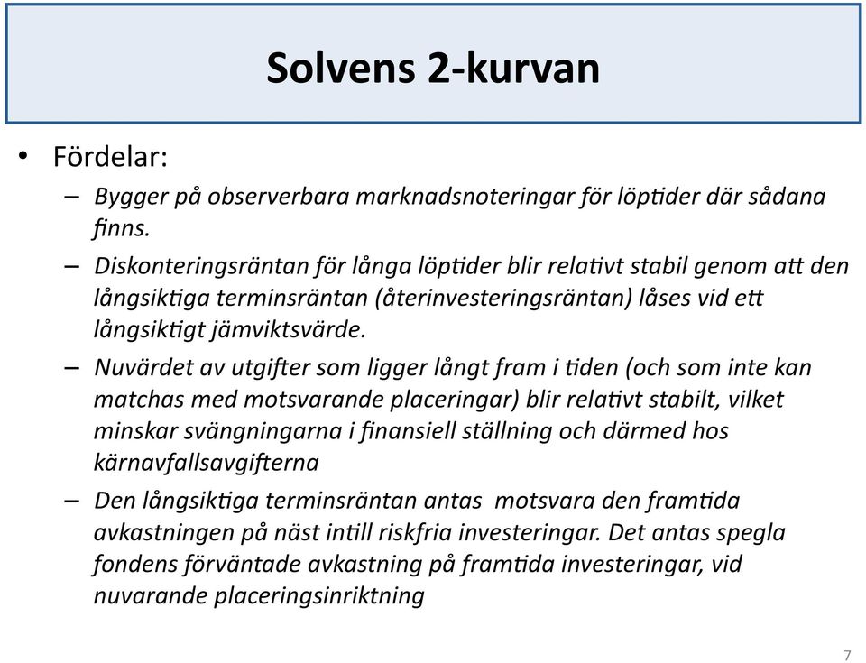 Nuvärdet av utgirer som ligger långt fram i 5den (och som inte kan matchas med motsvarande placeringar) blir rela5vt stabilt, vilket minskar svängningarna i finansiell