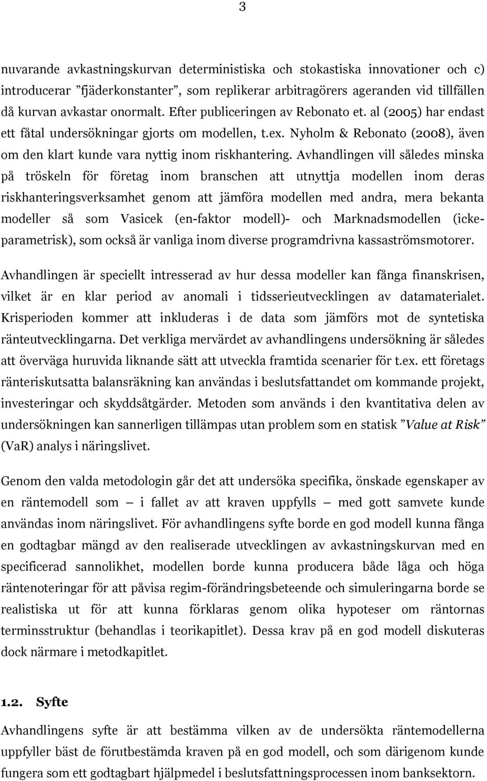 Avhandlingen vill således minska på tröskeln för företag inom branschen att utnyttja modellen inom deras riskhanteringsverksamhet genom att jämföra modellen med andra, mera bekanta modeller så som