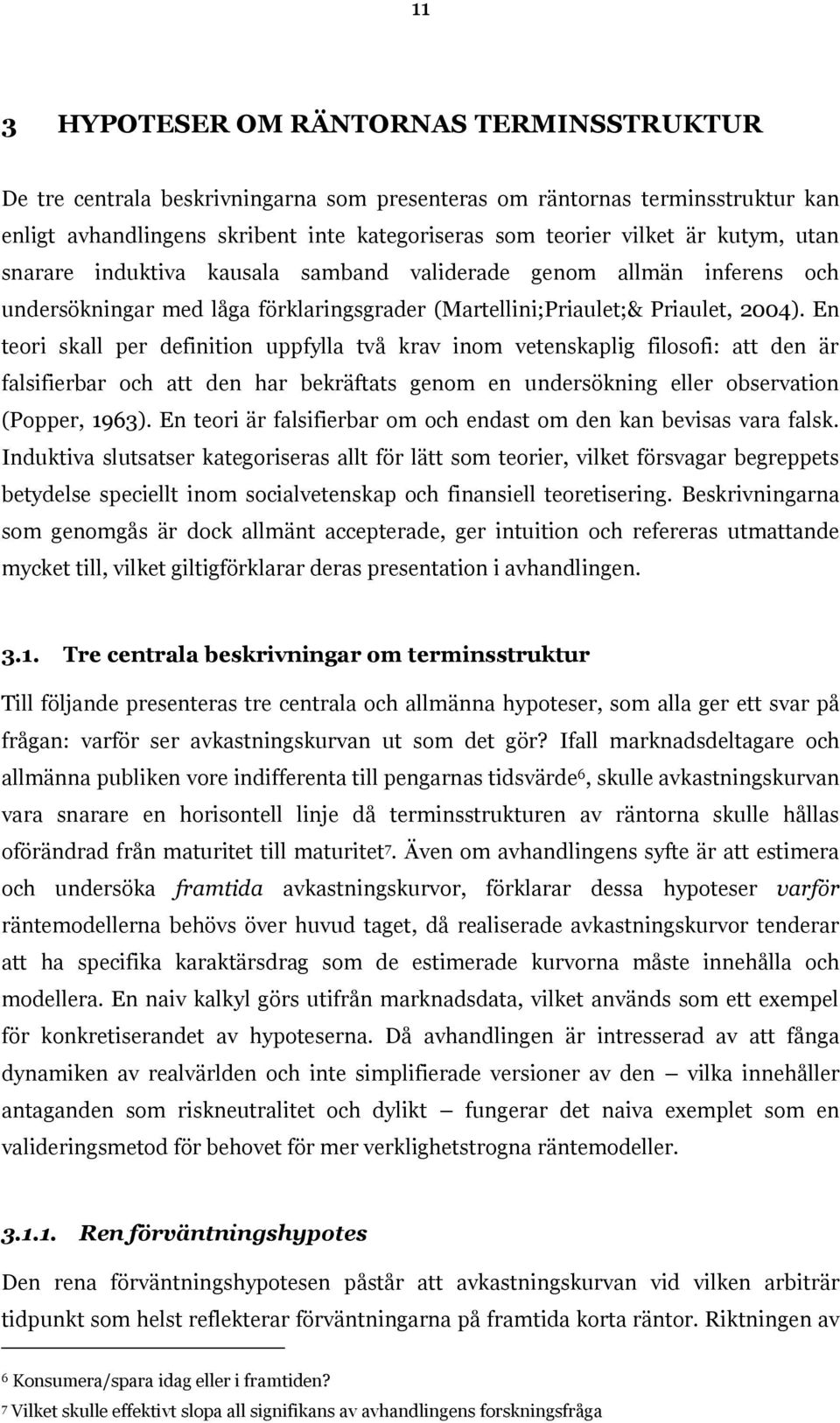 En teori skall per definition uppfylla två krav inom vetenskaplig filosofi: att den är falsifierbar och att den har bekräftats genom en undersökning eller observation (Popper, 1963).