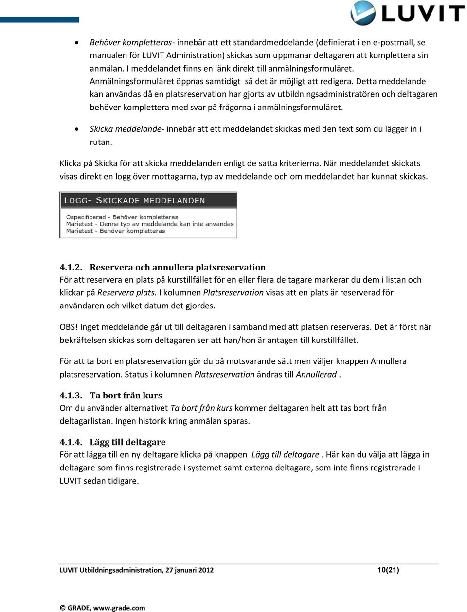 Detta meddelande kan användas då en platsreservation har gjorts av utbildningsadministratören och deltagaren behöver komplettera med svar på frågorna i anmälningsformuläret.