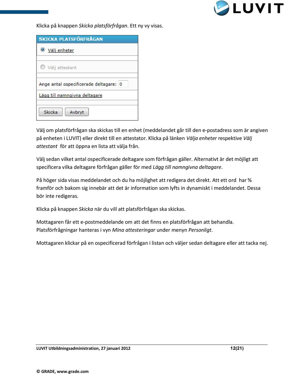 Klicka på länken Välja enheter respektive Välj attestant för att öppna en lista att välja från. Välj sedan vilket antal ospecificerade deltagare som förfrågan gäller.