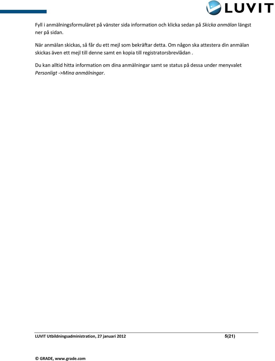 Om någon ska attestera din anmälan skickas även ett mejl till denne samt en kopia till registratorsbrevlådan.