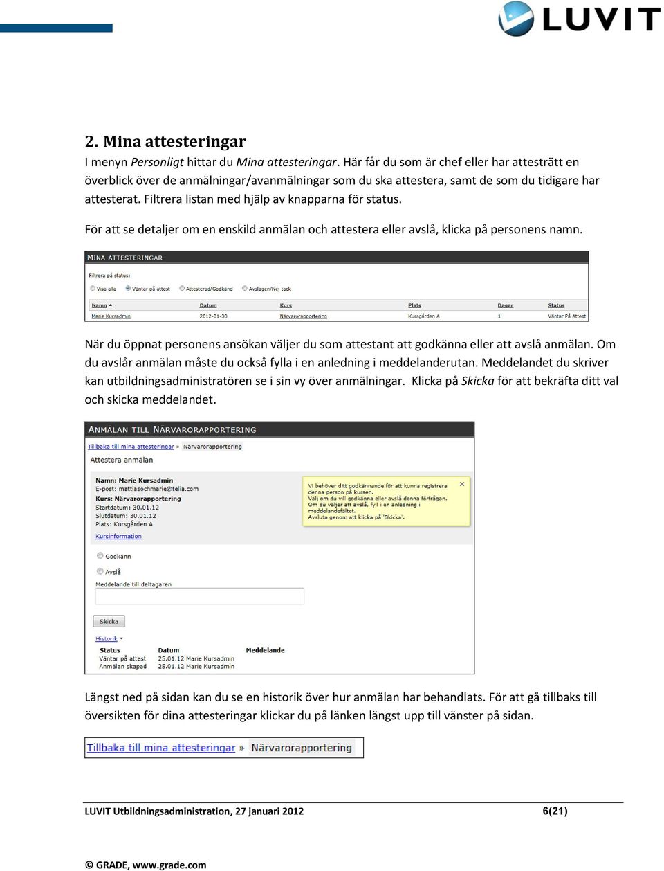 Filtrera listan med hjälp av knapparna för status. För att se detaljer om en enskild anmälan och attestera eller avslå, klicka på personens namn.