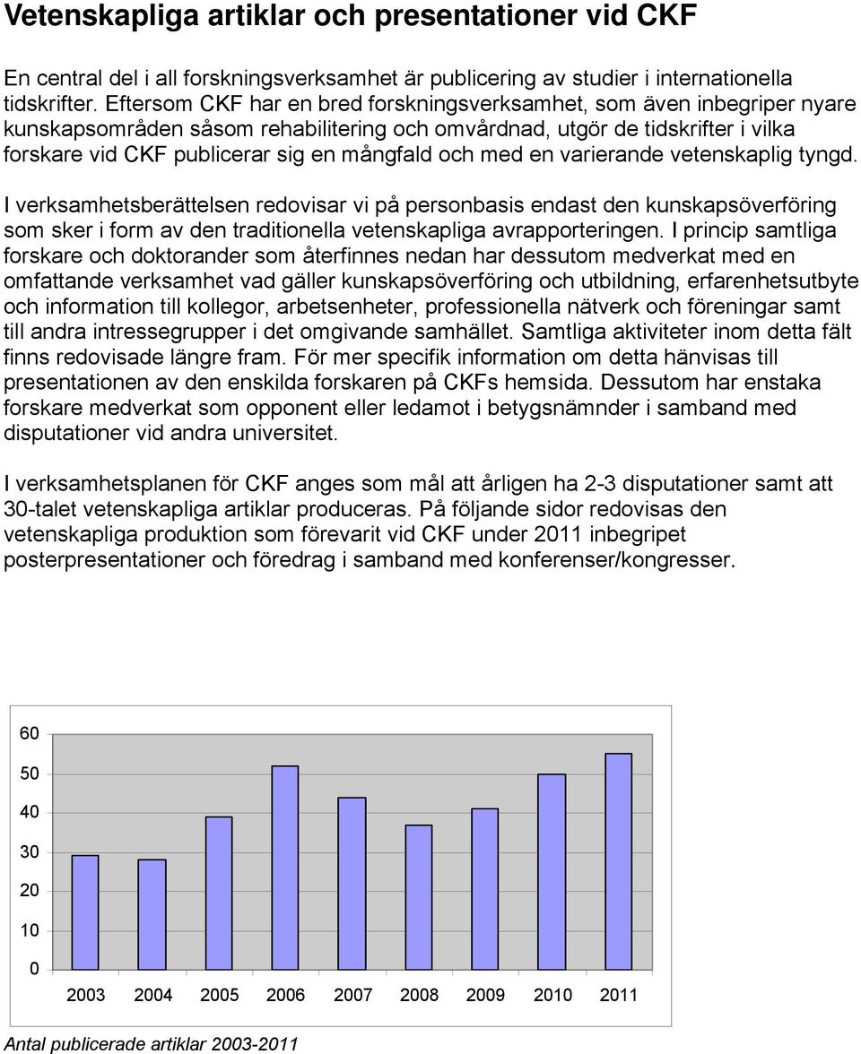 och med en varierande vetenskaplig tyngd. I verksamhetsberättelsen redovisar vi på personbasis endast den kunskapsöverföring som sker i form av den traditionella vetenskapliga avrapporteringen.