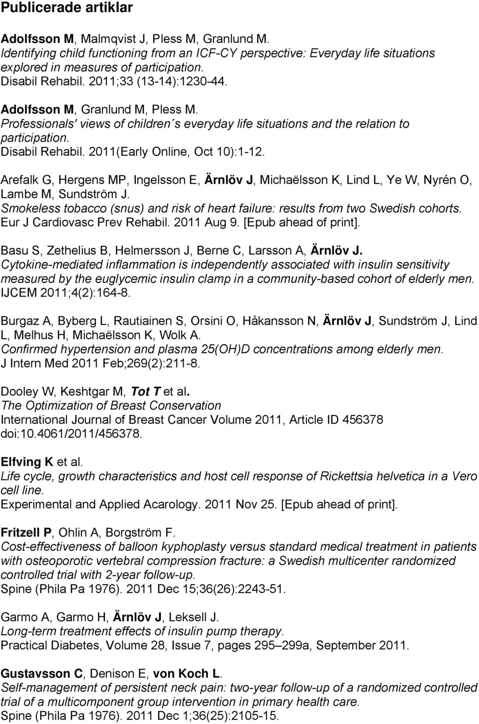 2011(Early Online, Oct 10):1-12. Arefalk G, Hergens MP, Ingelsson E, Ärnlöv J, Michaëlsson K, Lind L, Ye W, Nyrén O, Lambe M, Sundström J.