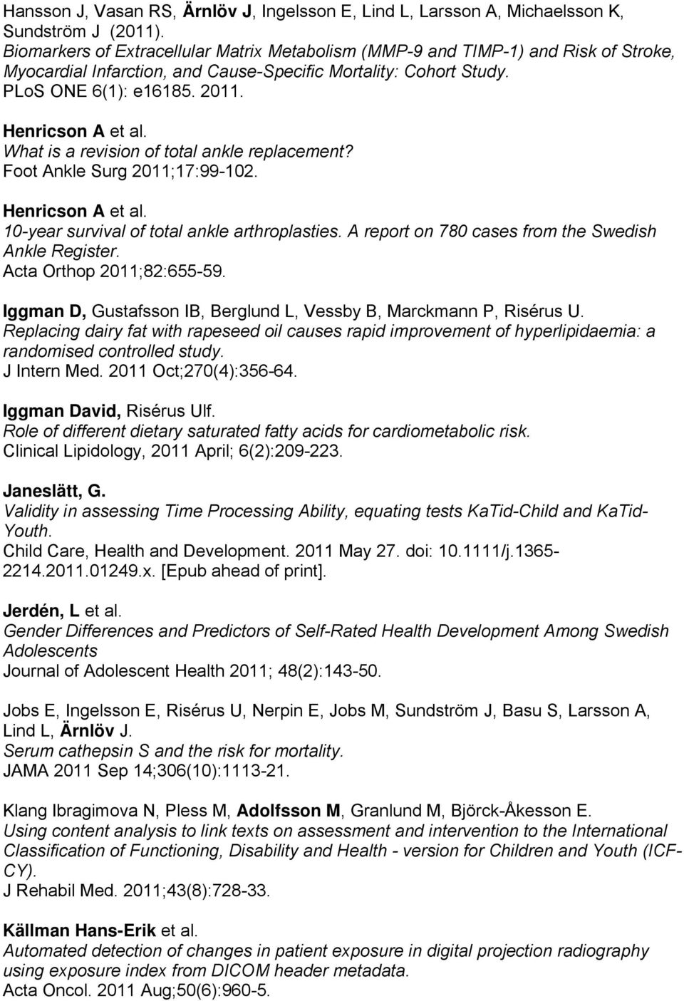 What is a revision of total ankle replacement? Foot Ankle Surg 2011;17:99-102. Henricson A et al. 10-year survival of total ankle arthroplasties. A report on 780 cases from the Swedish Ankle Register.