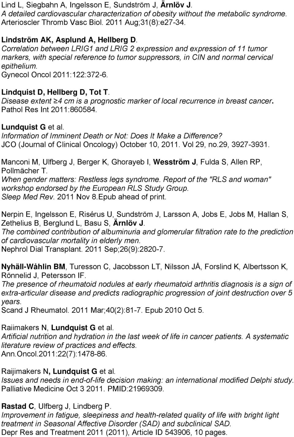 Correlation between LRIG1 and LRIG 2 expression and expression of 11 tumor markers, with special reference to tumor suppressors, in CIN and normal cervical epithelium. Gynecol Oncol 2011:122:372-6.