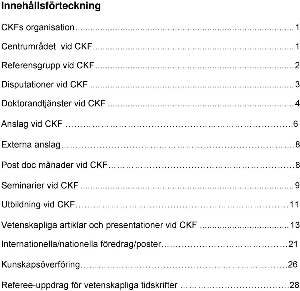8 Post doc månader vid CKF 8 Seminarier vid CKF.