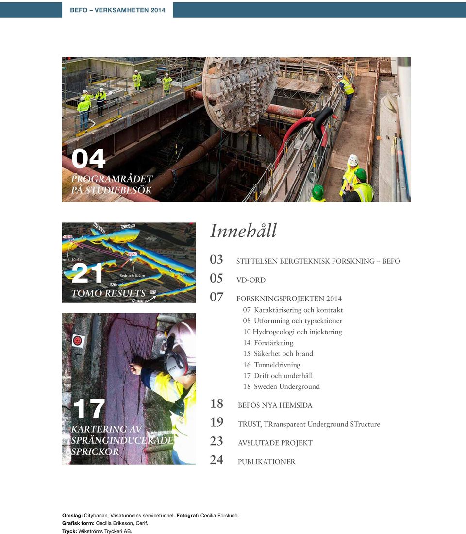 Karaktärisering och kontrakt 08 Utformning och typsektioner 10 Hydrogeologi och injektering 14 Förstärkning 15 Säkerhet och brand 16 Tunneldrivning 17 Drift och underhåll 18 Sweden