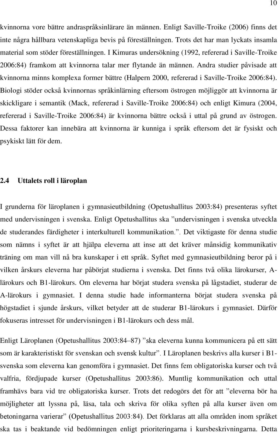 Andra studier påvisade att kvinnorna minns komplexa former bättre (Halpern 2000, refererad i Saville-Troike 2006:84).