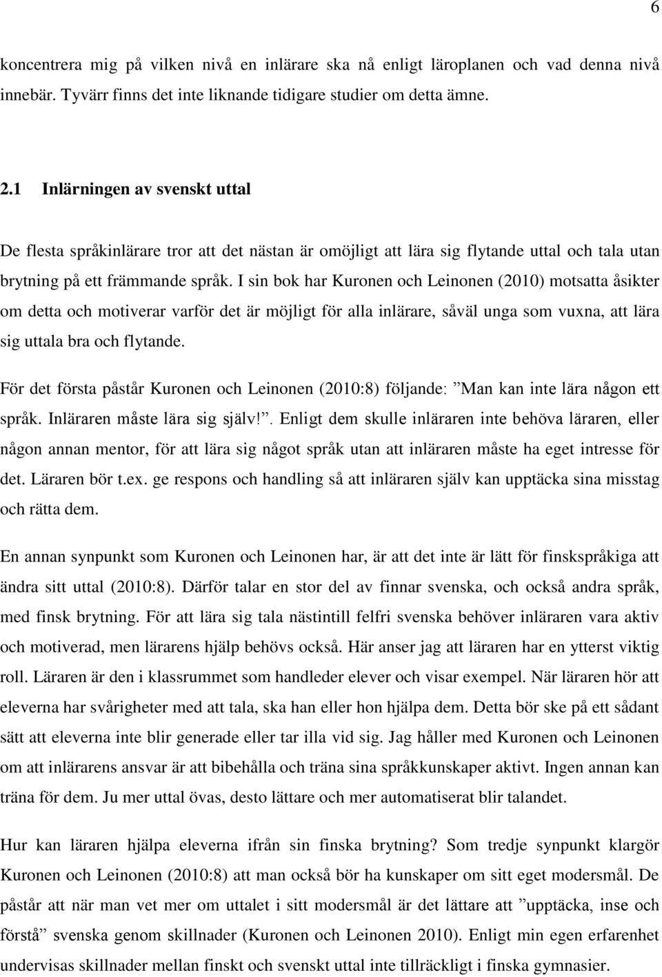 I sin bok har Kuronen och Leinonen (2010) motsatta åsikter om detta och motiverar varför det är möjligt för alla inlärare, såväl unga som vuxna, att lära sig uttala bra och flytande.