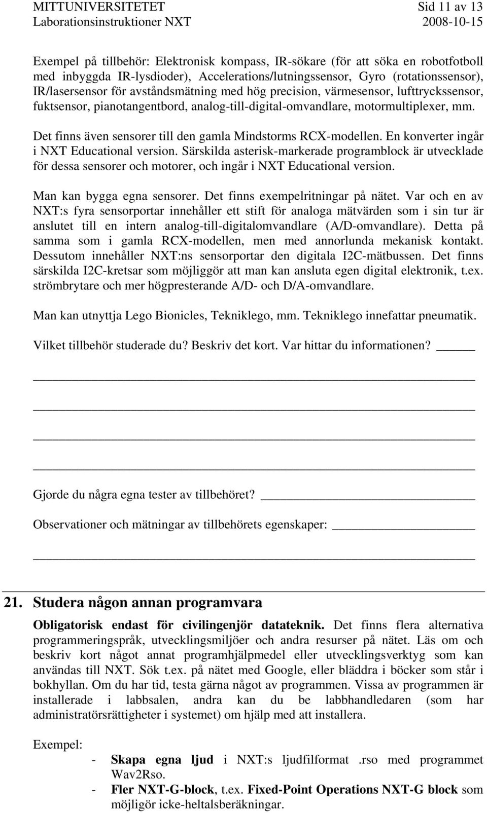 Det finns även sensorer till den gamla Mindstorms RCX-modellen. En konverter ingår i NXT Educational version.