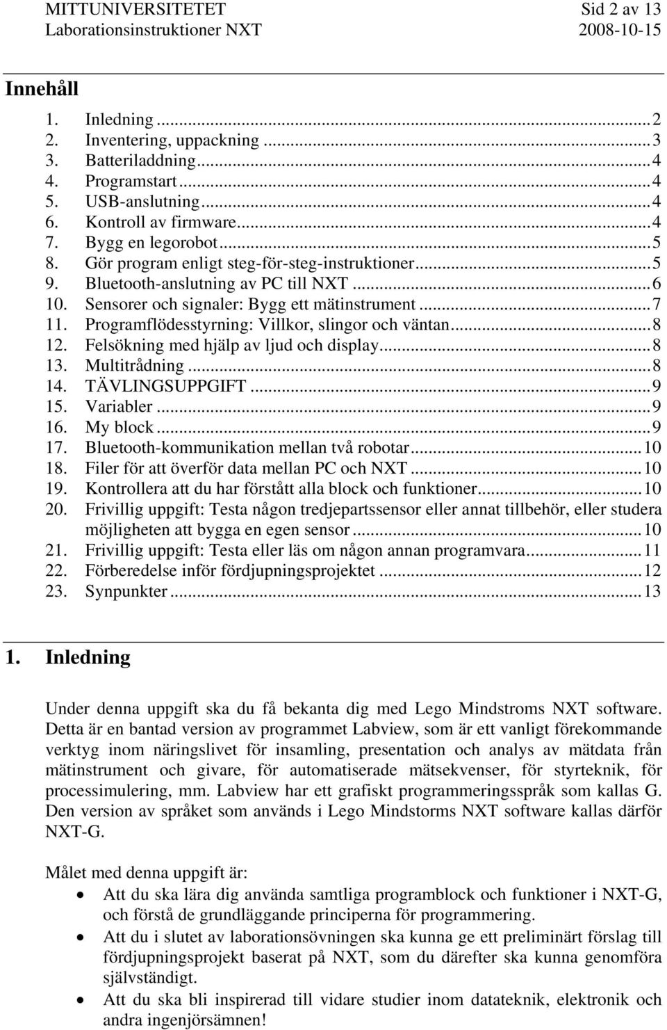 Programflödesstyrning: Villkor, slingor och väntan...8 12. Felsökning med hjälp av ljud och display...8 13. Multitrådning...8 14. TÄVLINGSUPPGIFT...9 15. Variabler...9 16. My block...9 17.