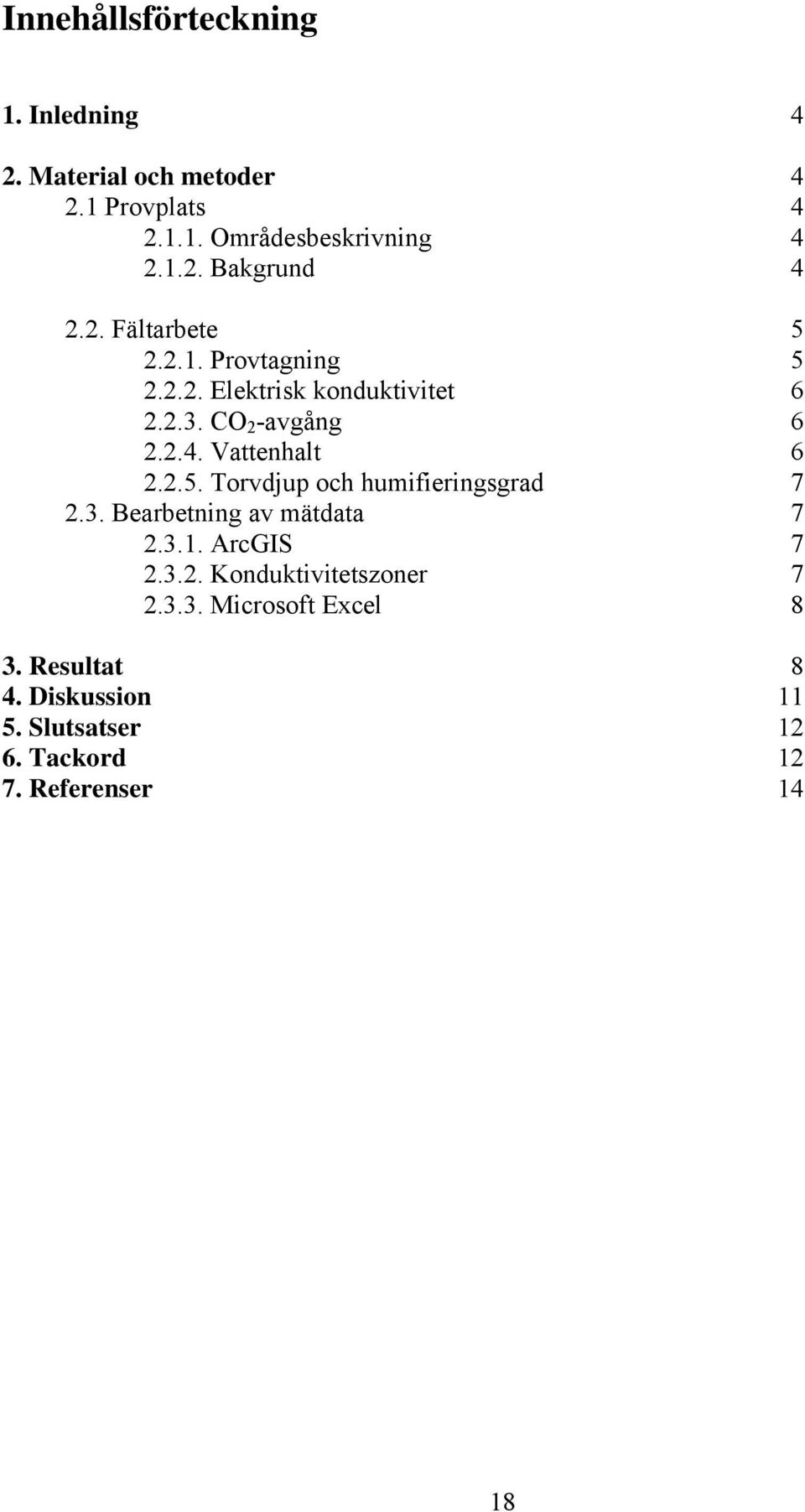 2.5. Torvdjup och humifieringsgrad 7 2.3. Bearbetning av mätdata 7 2.3.1. ArcGIS 7 2.3.2. Konduktivitetszoner 7 2.