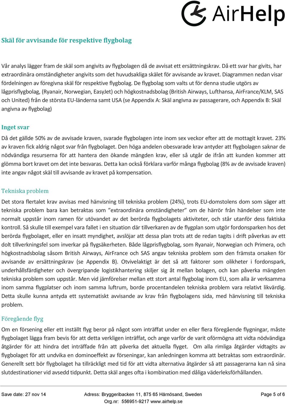 De flygbolag som valts ut för denna studie utgörs av lågprisflygbolag, (Ryanair, Norwegian, EasyJet) och högkostnadsbolag (British Airways, Lufthansa, AirFrance/KLM, SAS och United) från de största