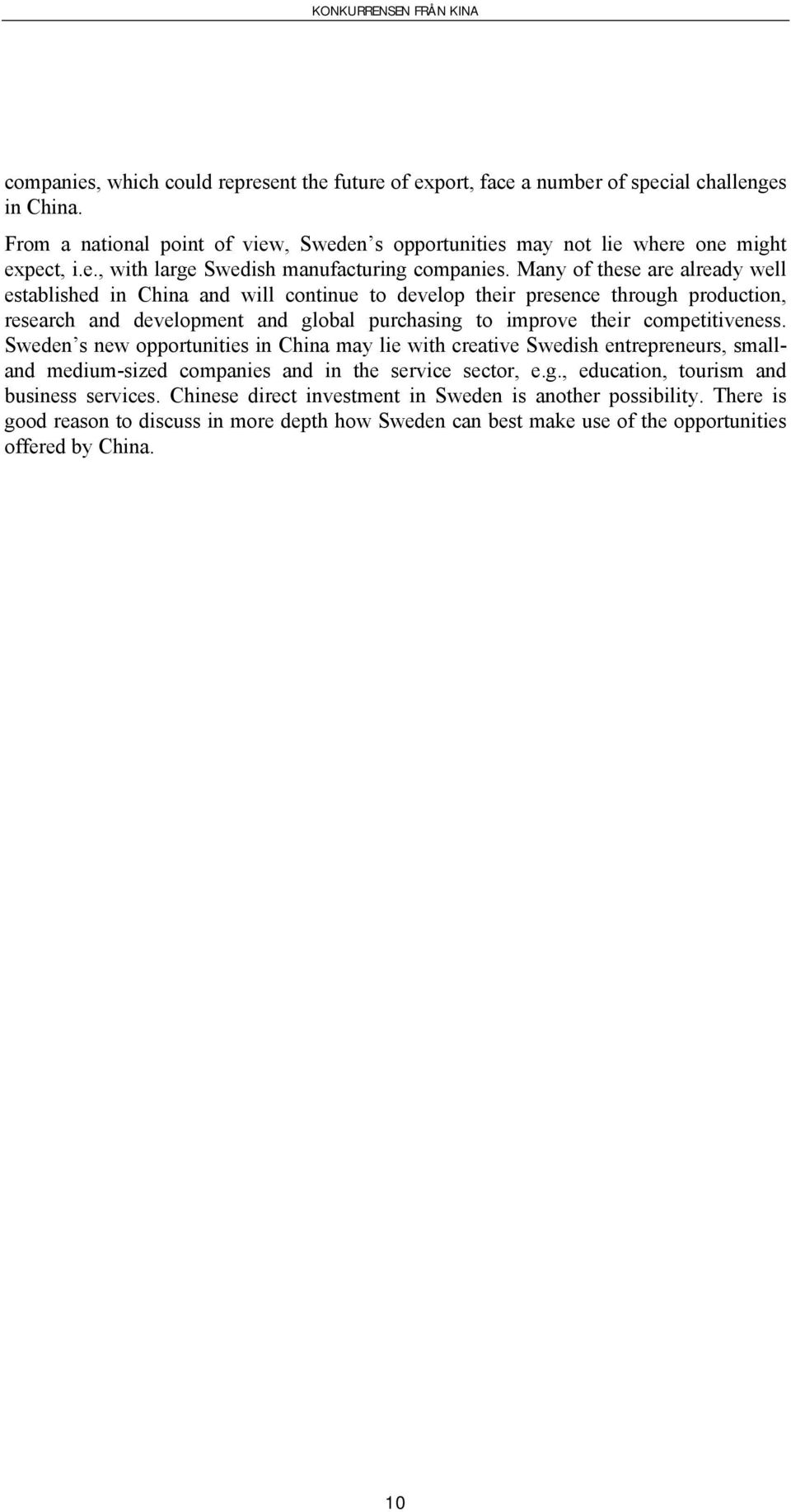 Sweden s new opportunities in China may lie with creative Swedish entrepreneurs, smalland medium-sized companies and in the service sector, e.g., education, tourism and business services.