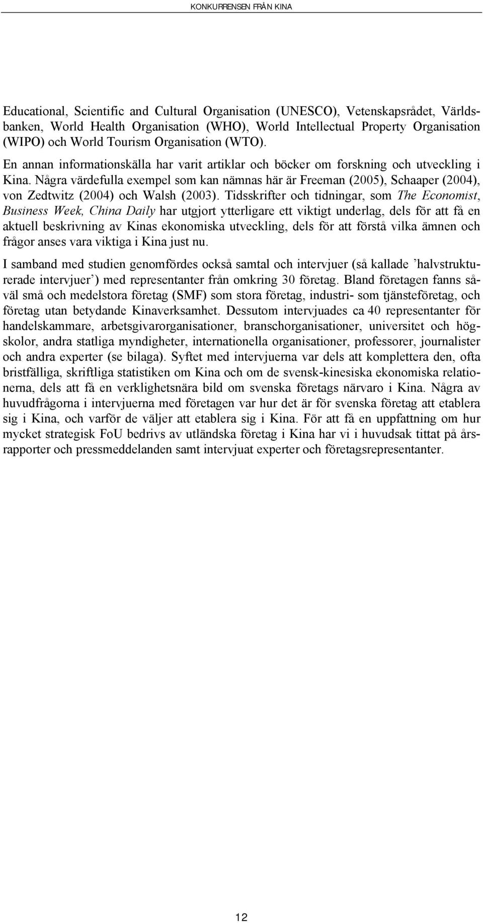 Några värdefulla exempel som kan nämnas här är Freeman (2005), Schaaper (2004), von Zedtwitz (2004) och Walsh (2003).