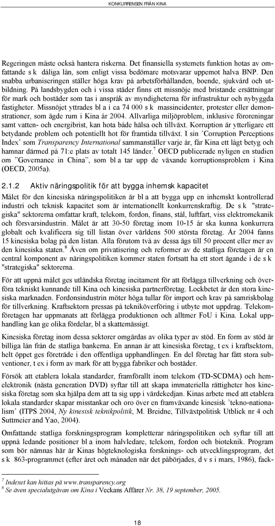 På landsbygden och i vissa städer finns ett missnöje med bristande ersättningar för mark och bostäder som tas i anspråk av myndigheterna för infrastruktur och nybyggda fastigheter.