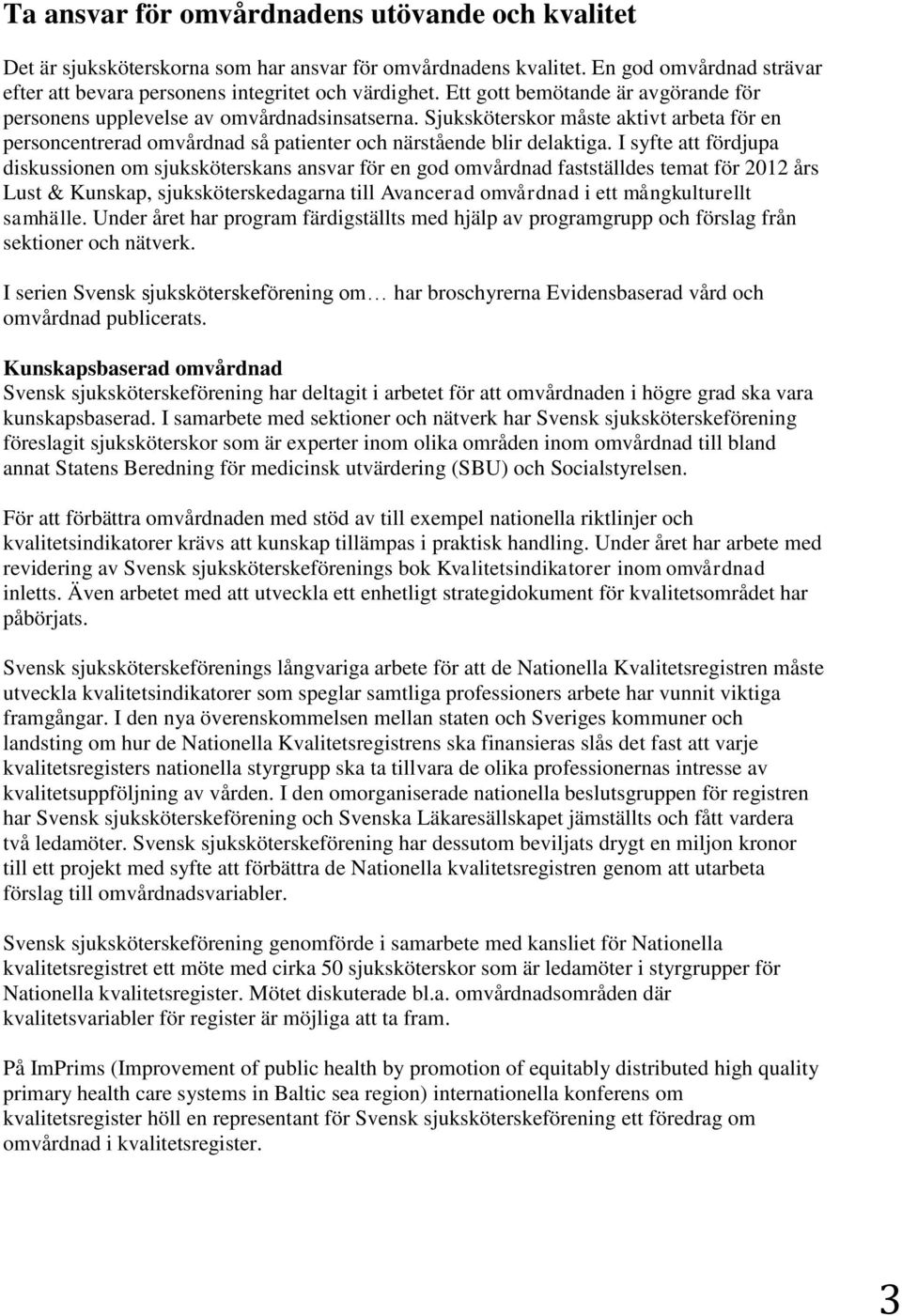 I syfte att fördjupa diskussionen om sjuksköterskans ansvar för en god omvårdnad fastställdes temat för 2012 års Lust & Kunskap, sjuksköterskedagarna till Avancerad omvårdnad i ett mångkulturellt