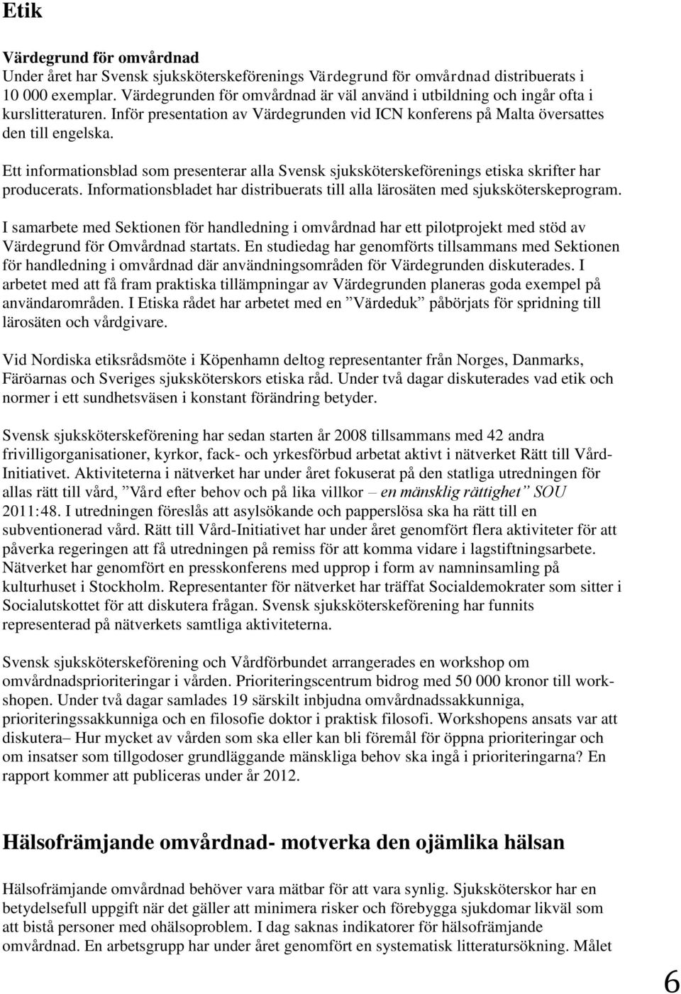 Ett informationsblad som presenterar alla Svensk sjuksköterskeförenings etiska skrifter har producerats. Informationsbladet har distribuerats till alla lärosäten med sjuksköterskeprogram.