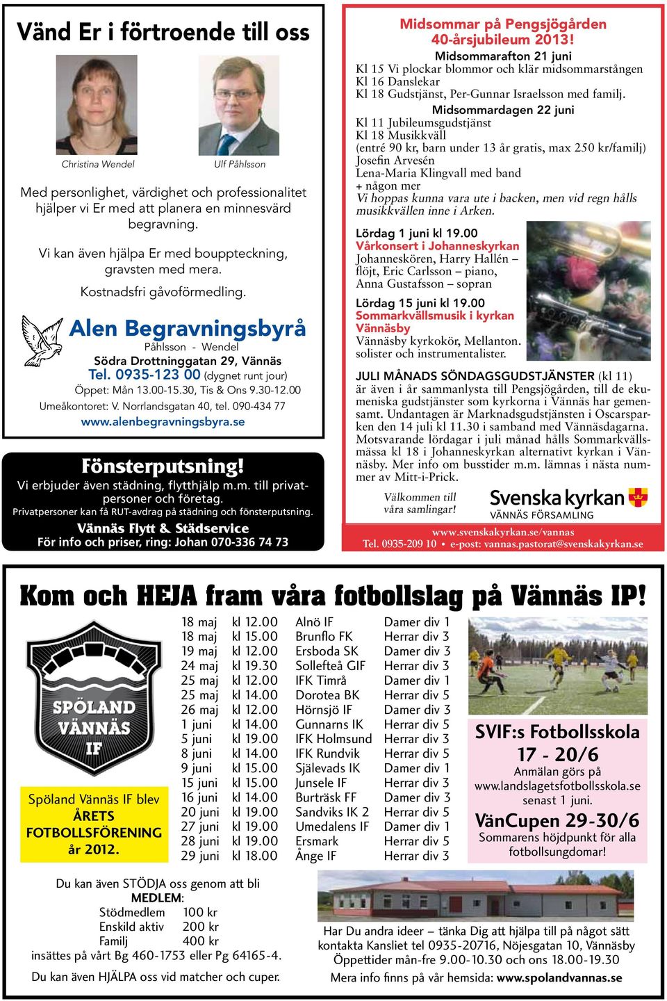 30, Tis & Ons 9.30-12.00 Umeåkontoret: V. Norrlandsgatan 40, tel. 090-434 77 www.alenbegravningsbyra.se Fönsterputsning! Vi erbjuder även städning, flytthjälp m.m. till privatpersoner och företag.