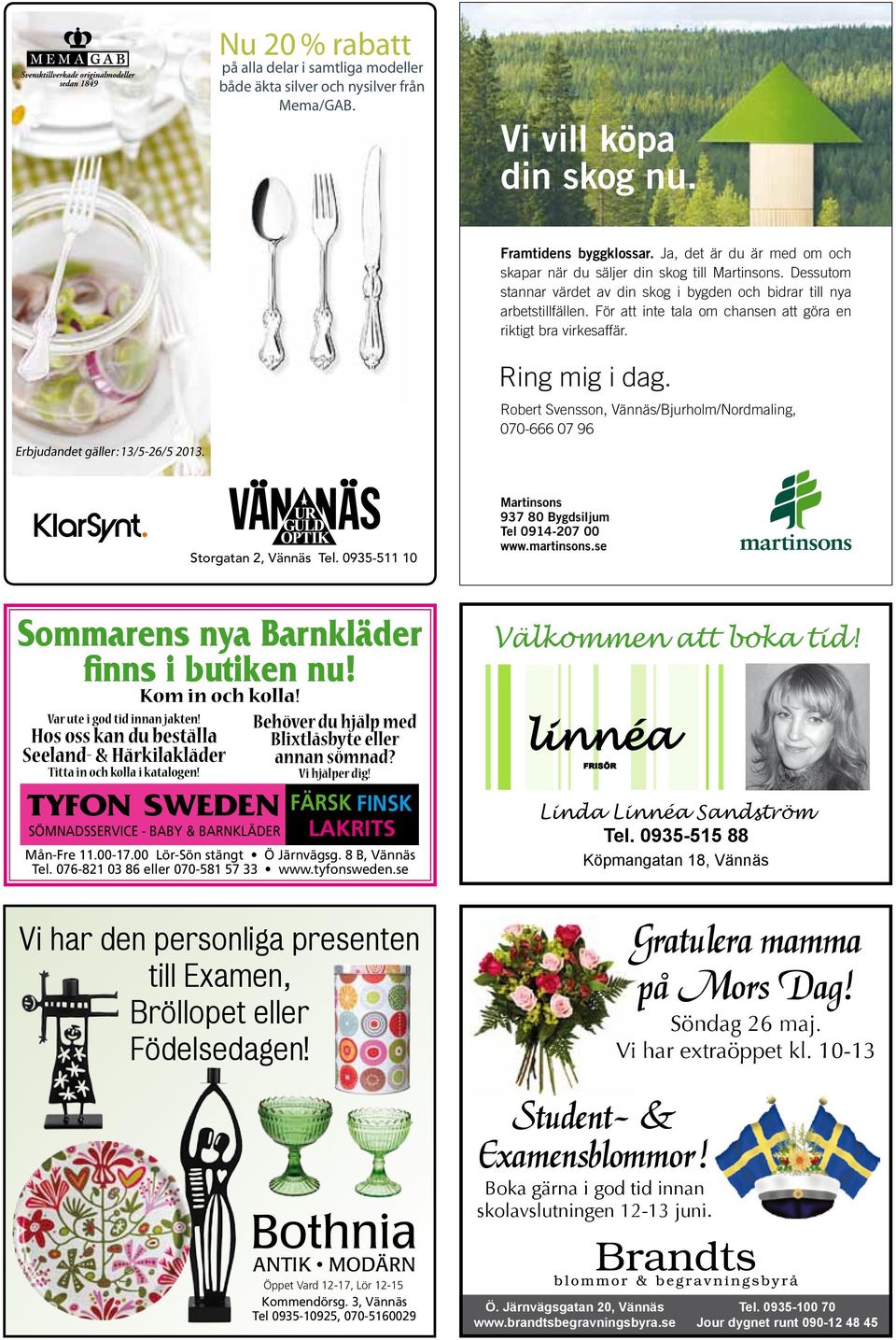 För att inte tala om chansen att göra en riktigt bra virkesaffär. Erbjudandet gäller: 13/5-26/5 2013. Ring mig i dag.