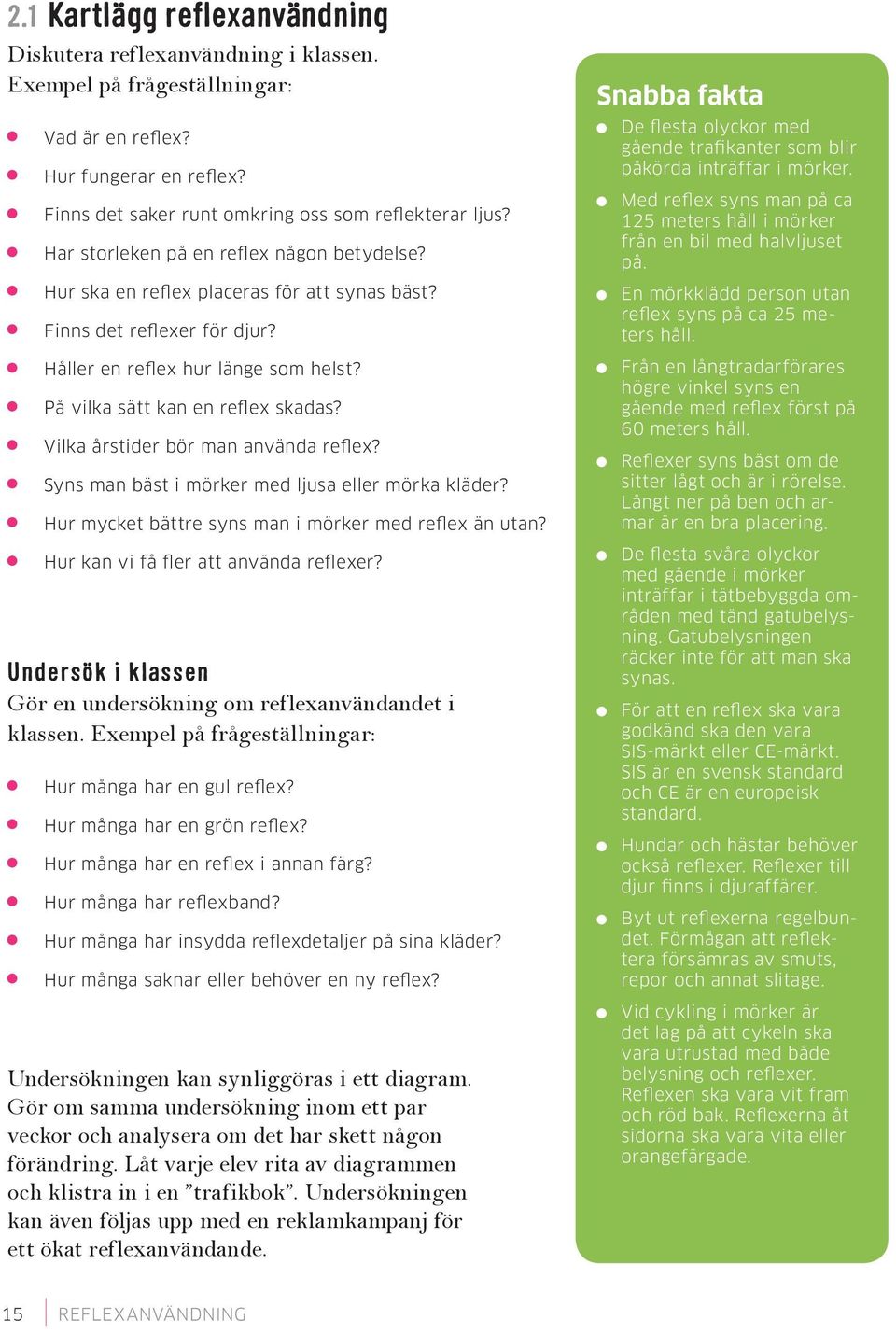 Vilka årstider bör man använda reflex? Syns man bäst i mörker med ljusa eller mörka kläder? Hur mycket bättre syns man i mörker med reflex än utan? Hur kan vi få fler att använda reflexer?