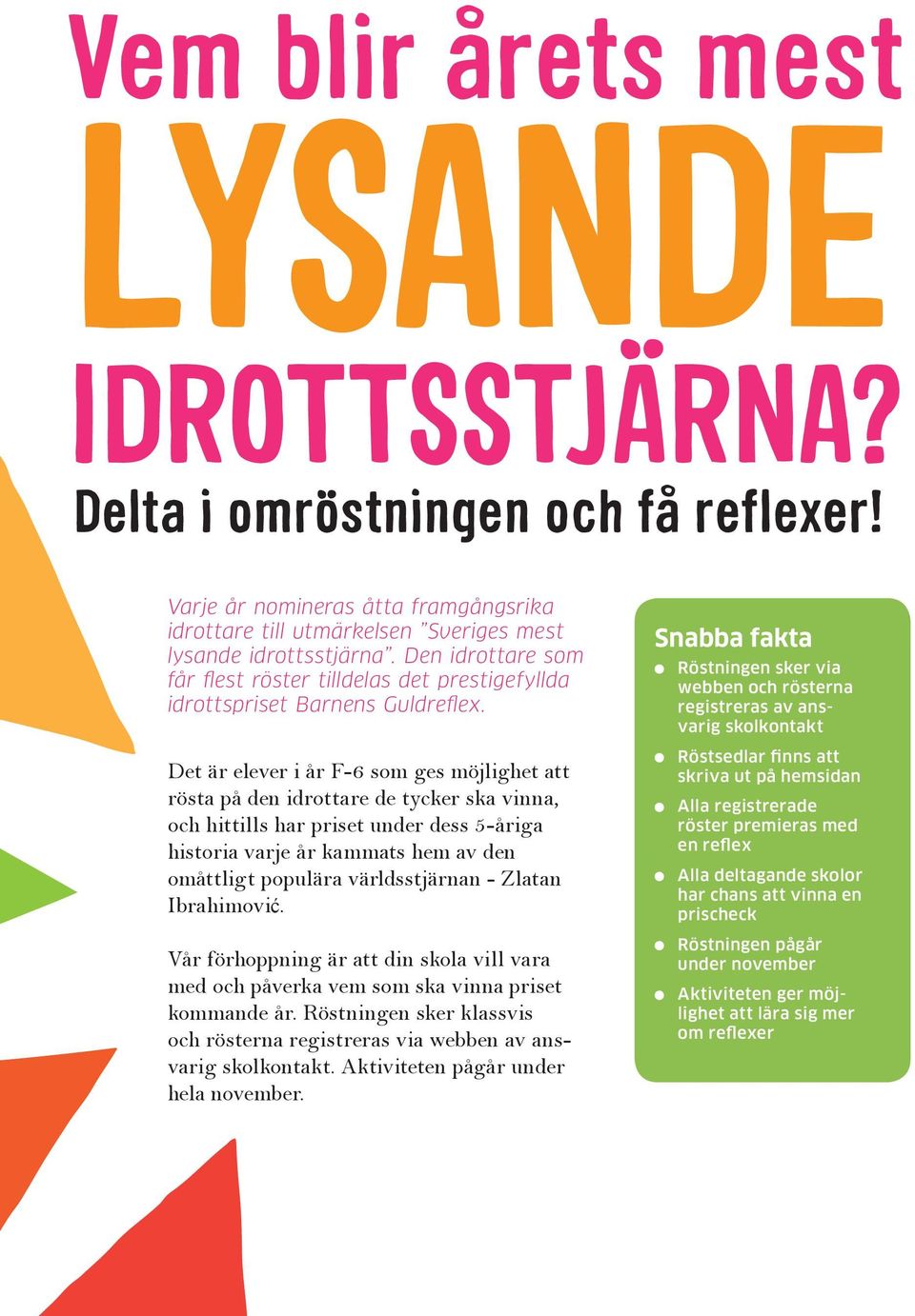 Det är elever i år F-6 som ges möjlighet att rösta på den idrottare de tycker ska vinna, och hittills har priset under dess 5-åriga historia varje år kammats hem av den omåttligt populära