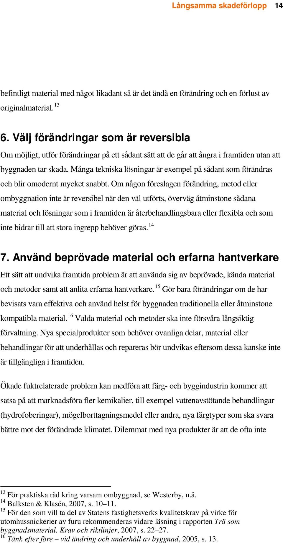 Många tekniska lösningar är exempel på sådant som förändras och blir omodernt mycket snabbt.