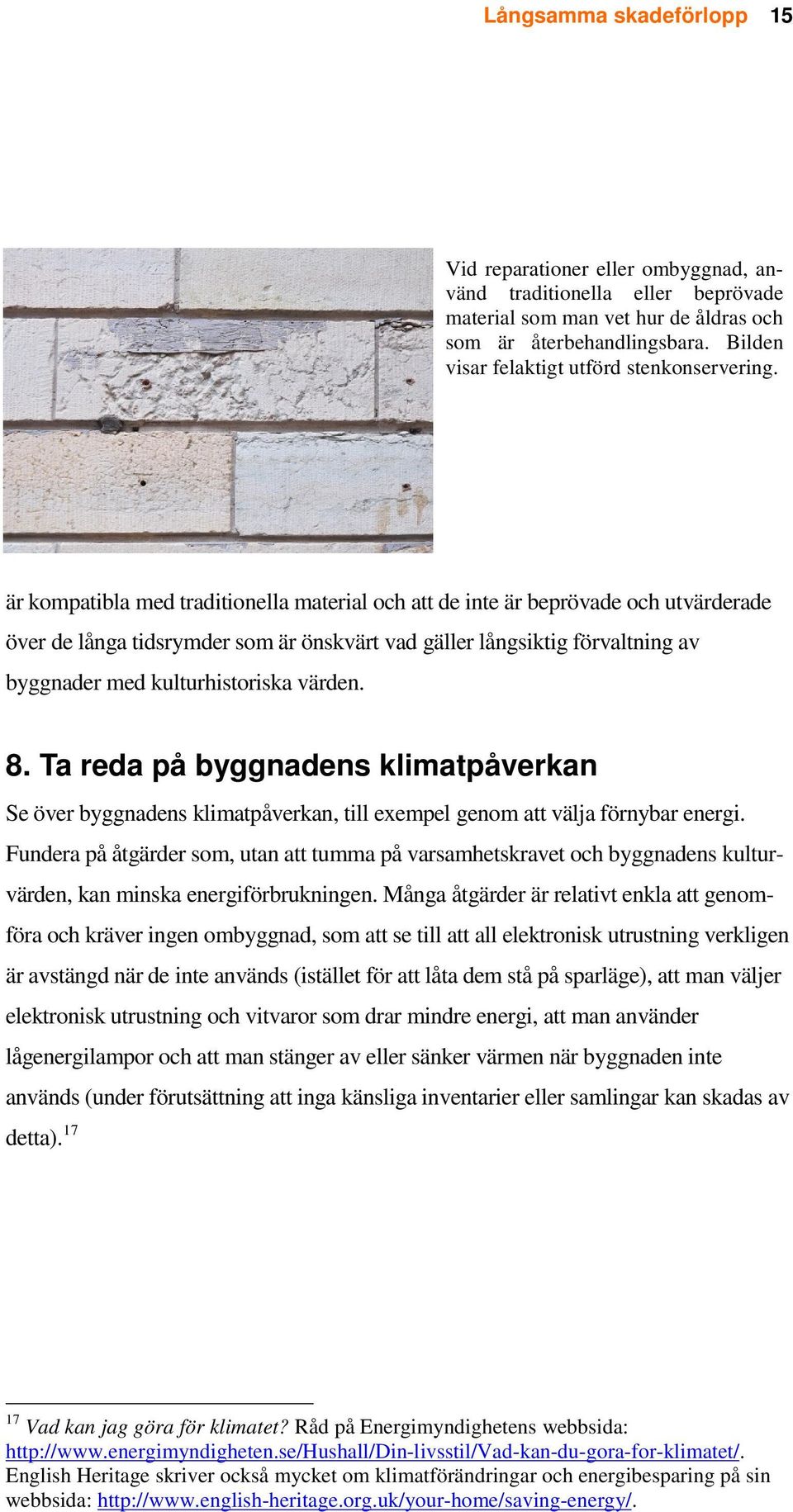 är kompatibla med traditionella material och att de inte är beprövade och utvärderade över de långa tidsrymder som är önskvärt vad gäller långsiktig förvaltning av byggnader med kulturhistoriska