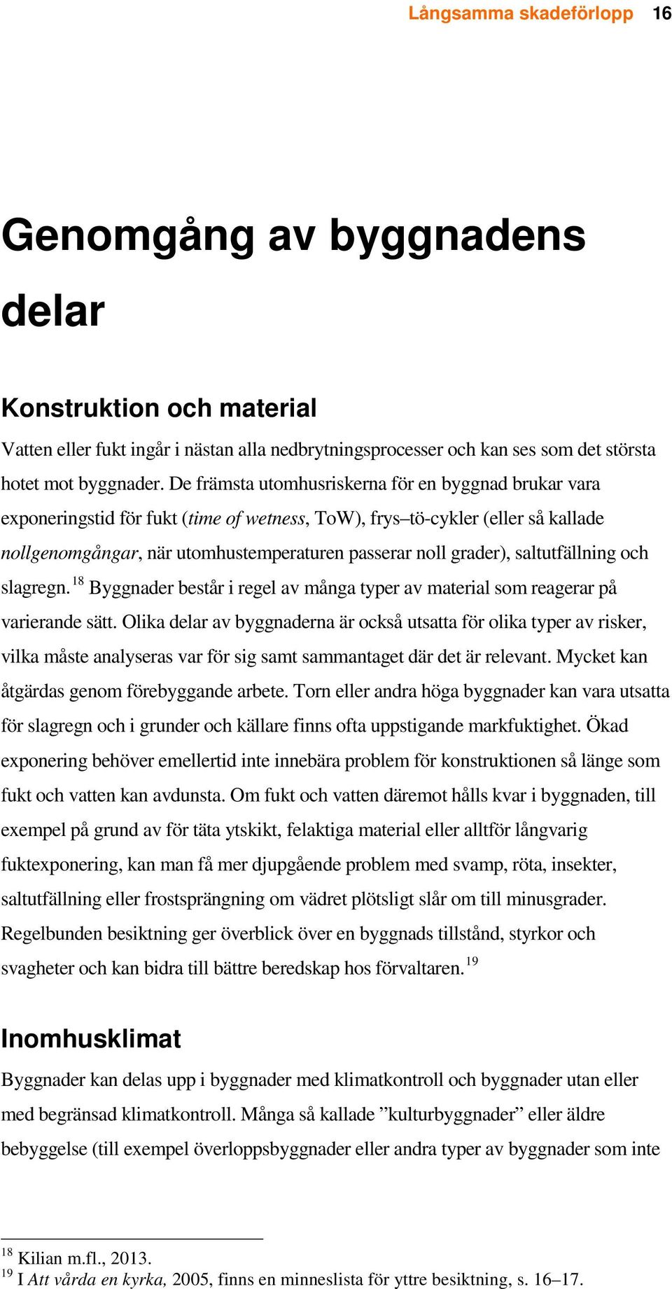 saltutfällning och slagregn. 18 Byggnader består i regel av många typer av material som reagerar på varierande sätt.