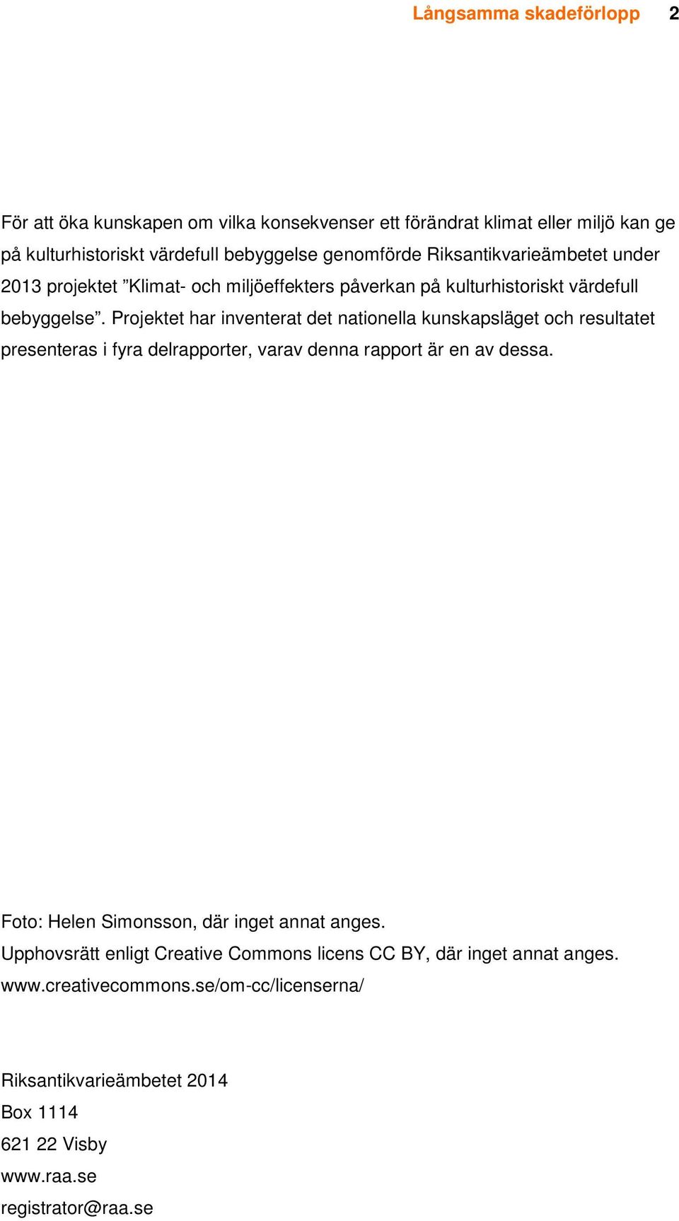 Projektet har inventerat det nationella kunskapsläget och resultatet presenteras i fyra delrapporter, varav denna rapport är en av dessa.