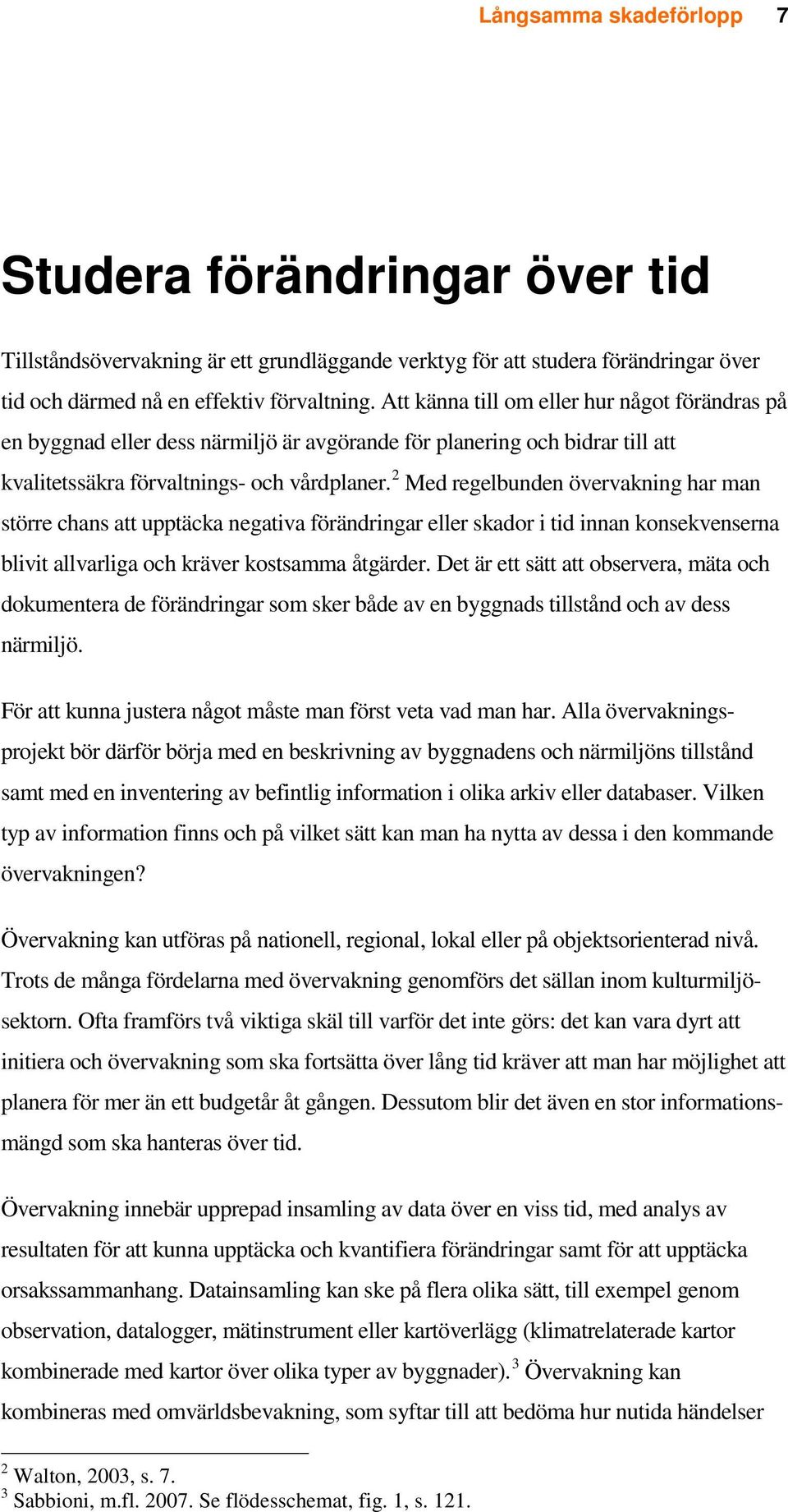 2 Med regelbunden övervakning har man större chans att upptäcka negativa förändringar eller skador i tid innan konsekvenserna blivit allvarliga och kräver kostsamma åtgärder.