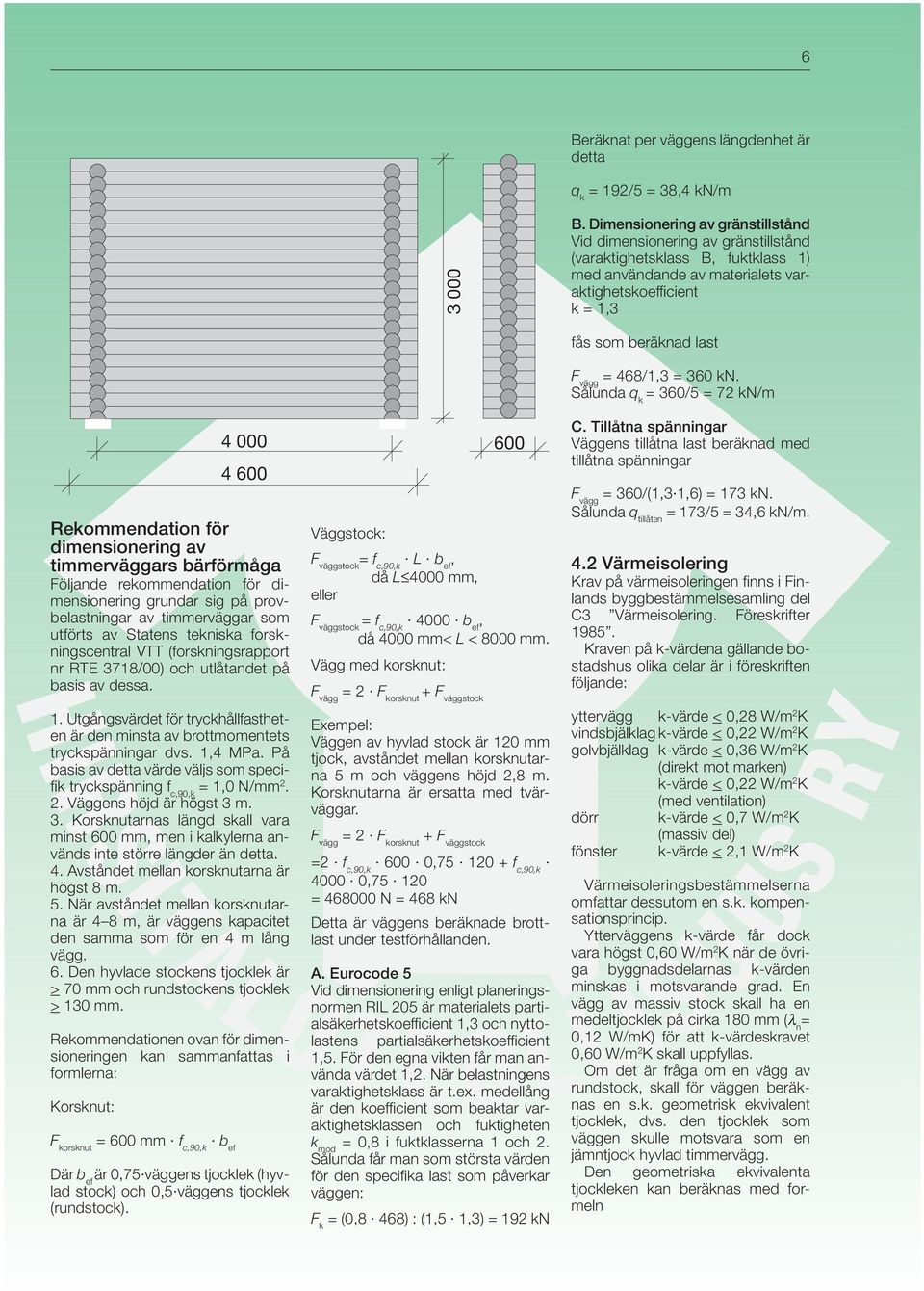 dimensionering av timmerväggars bärförmåga Följande rekommendation för dimensionering grundar sig på provbelastningar av timmerväggar som utförts av Statens tekniska forskningscentral VTT