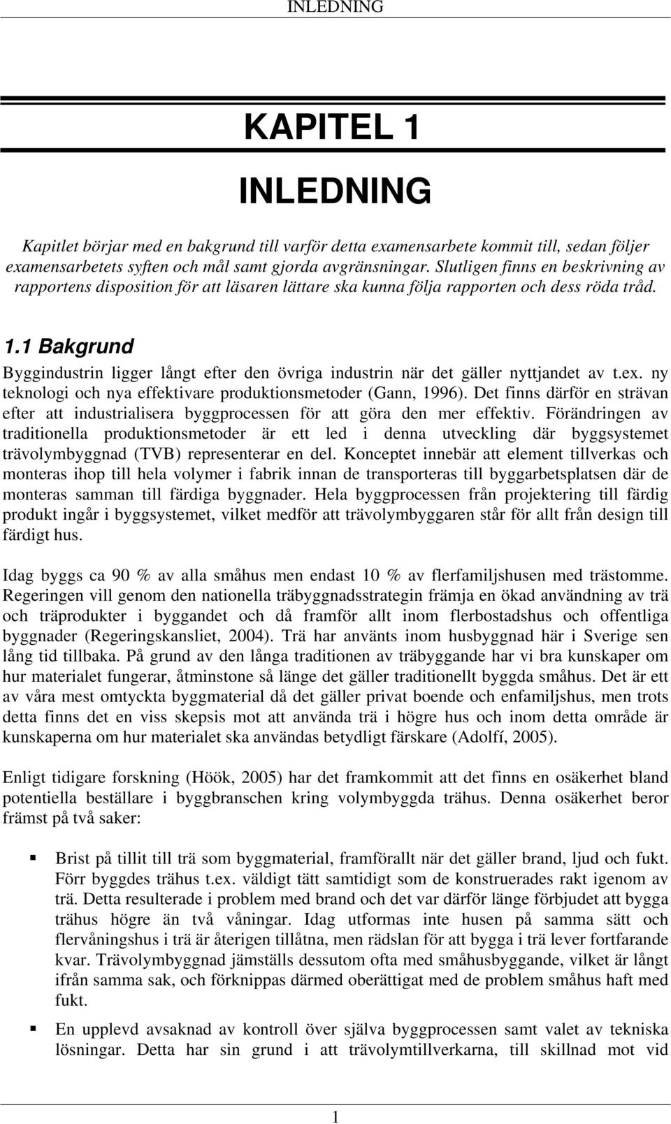 1 Bakgrund Byggindustrin ligger långt efter den övriga industrin när det gäller nyttjandet av t.ex. ny teknologi och nya effektivare produktionsmetoder (Gann, 1996).