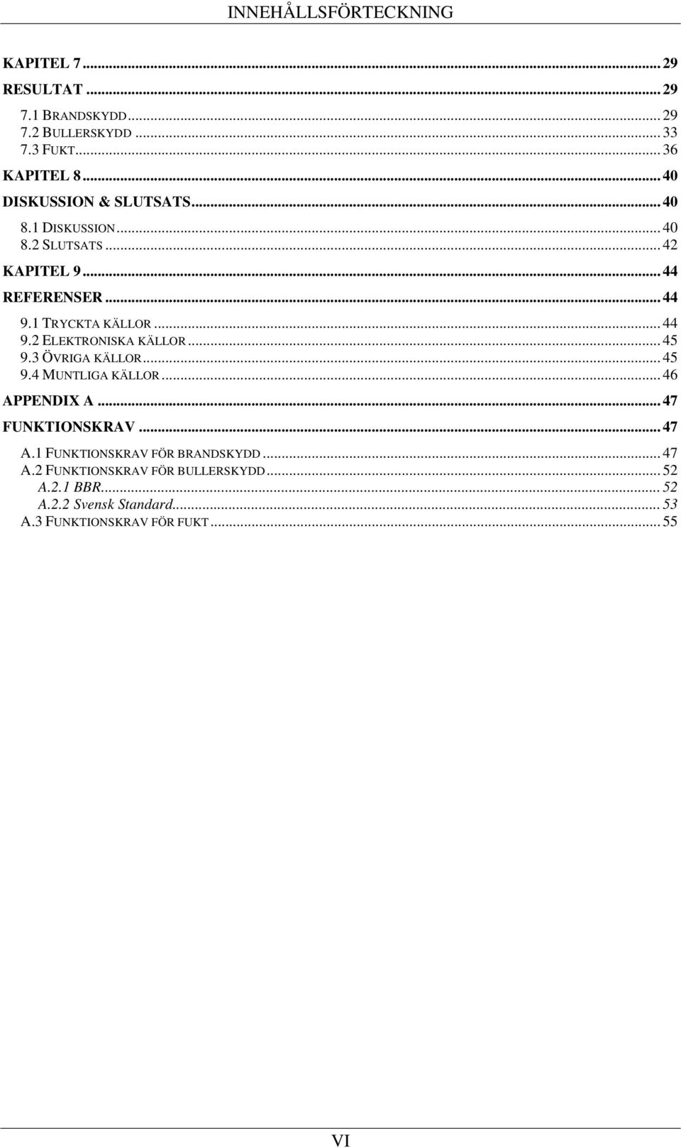 .. 45 9.3 ÖVRIGA KÄLLOR... 45 9.4 MUNTLIGA KÄLLOR... 46 APPENDIX A... 47 FUNKTIONSKRAV... 47 A.1 FUNKTIONSKRAV FÖR BRANDSKYDD... 47 A.2 FUNKTIONSKRAV FÖR BULLERSKYDD.