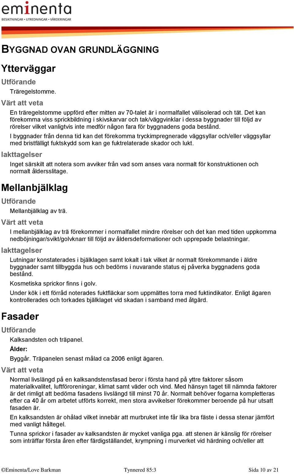 I byggnader från denna tid kan det förekomma tryckimpregnerade väggsyllar och/eller väggsyllar med bristfälligt fuktskydd som kan ge fuktrelaterade skador och lukt.