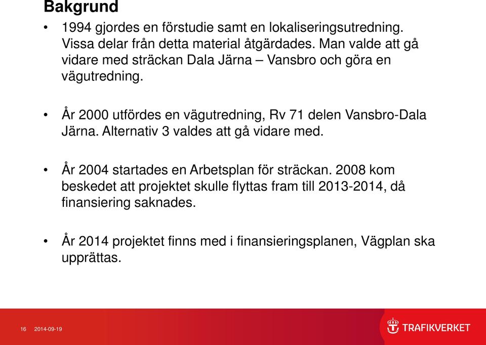 År 2000 utfördes en vägutredning, Rv 71 delen Vansbro-Dala Järna. Alternativ 3 valdes att gå vidare med.