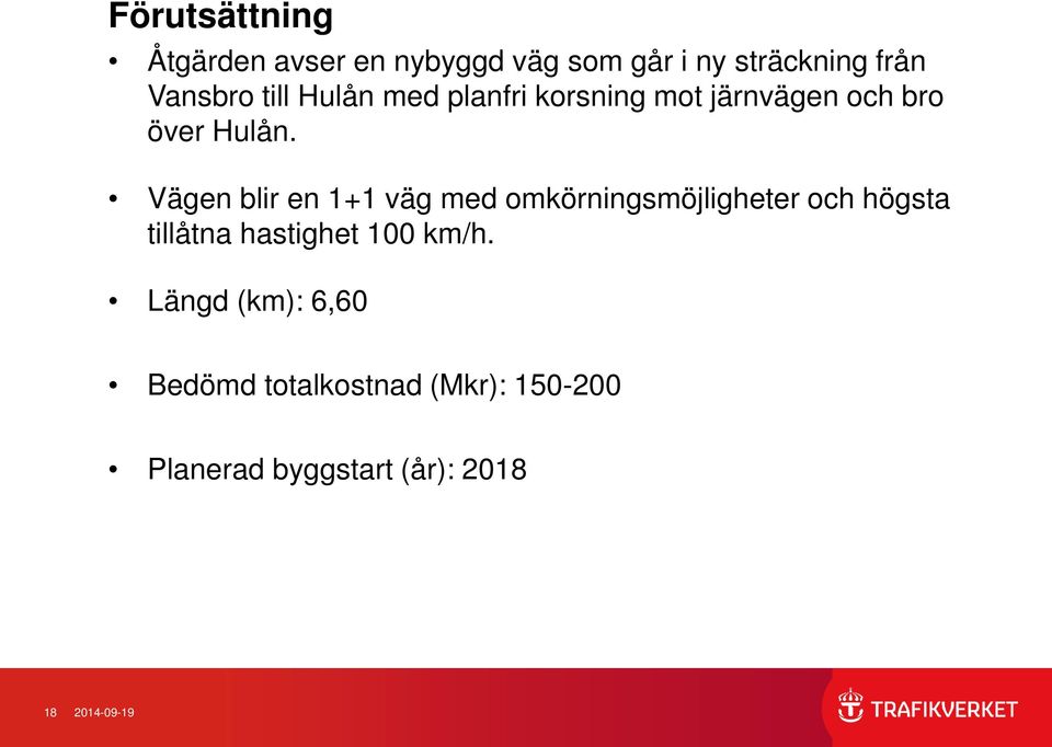 Vägen blir en 1+1 väg med omkörningsmöjligheter och högsta tillåtna hastighet 100