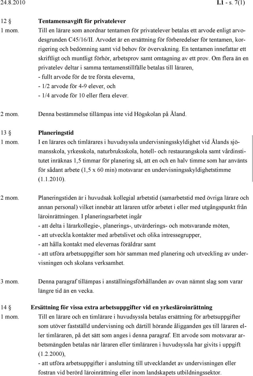 En tentamen innefattar ett skriftligt och muntligt förhör, arbetsprov samt omtagning av ett prov.