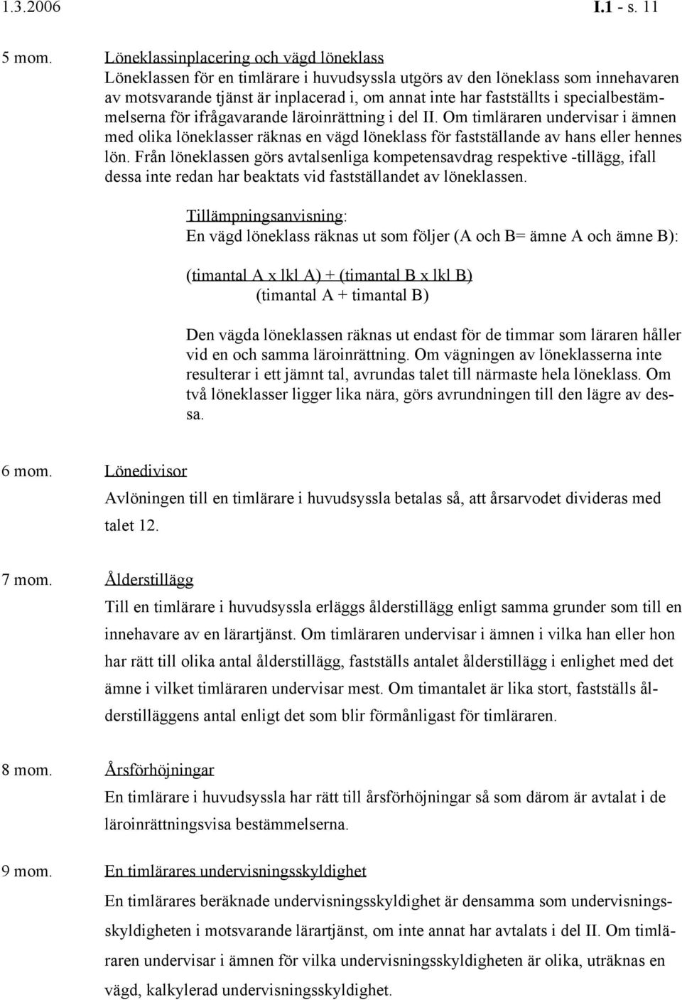 specialbestämmelserna för ifrågavarande läroinrättning i del II. Om timläraren undervisar i ämnen med olika löneklasser räknas en vägd löneklass för fastställande av hans eller hennes lön.