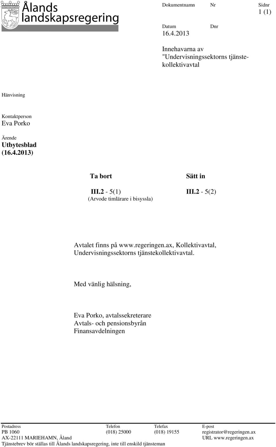 2-5(1) III.2-5(2) (Arvode timlärare i bisyssla) Avtalet finns på www.regeringen.ax, Kollektivavtal, Undervisningssektorns tjänstekollektivavtal.