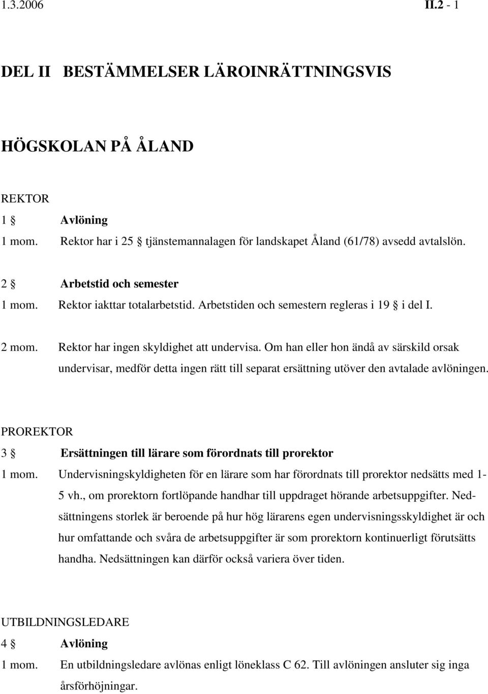 Om han eller hon ändå av särskild orsak undervisar, medför detta ingen rätt till separat ersättning utöver den avtalade avlöningen.