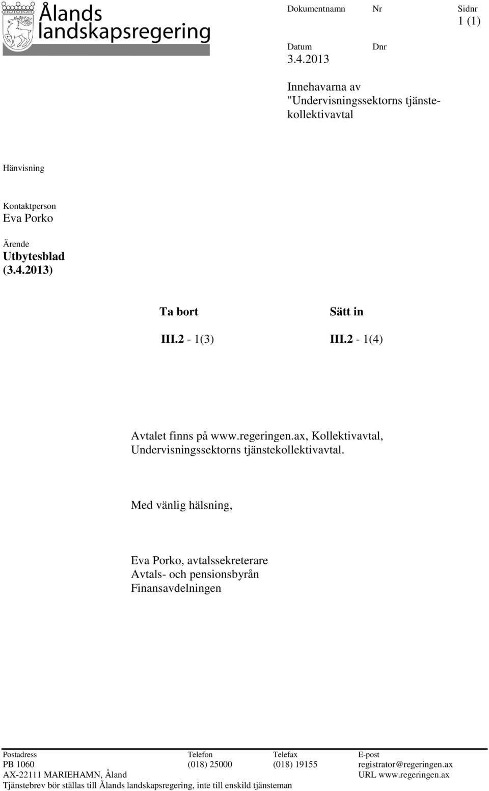 2-1(3) III.2-1(4) Avtalet finns på www.regeringen.ax, Kollektivavtal, Undervisningssektorns tjänstekollektivavtal.