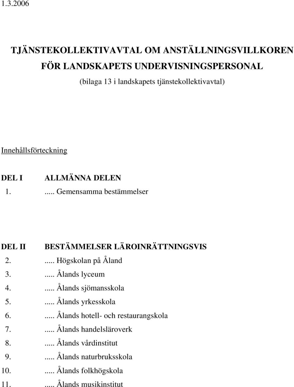 ... Gemensamma bestämmelser DEL II BESTÄMMELSER LÄROINRÄTTNINGSVIS 2.... Högskolan på Åland 3.... Ålands lyceum 4.