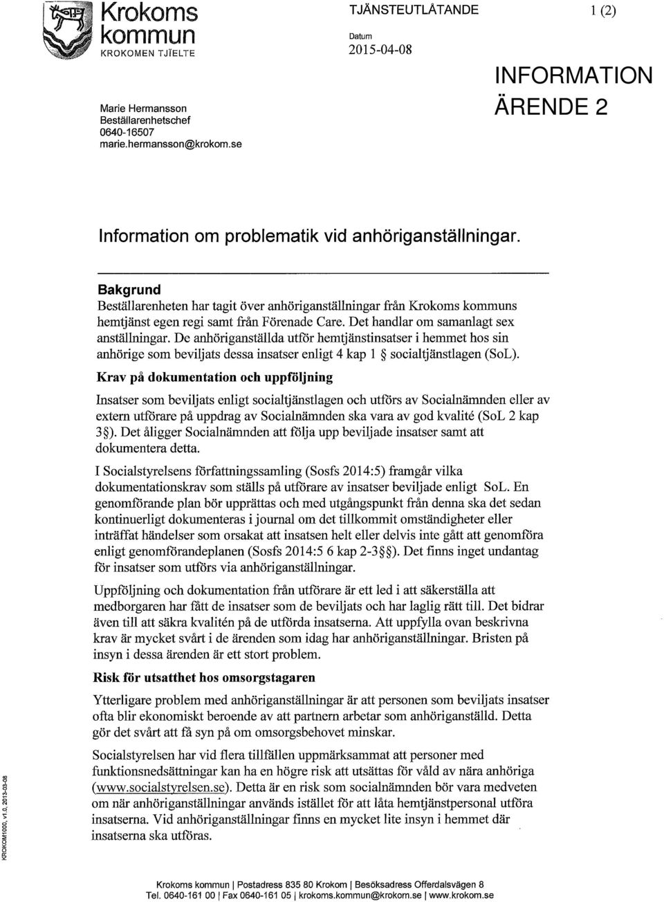 De anhöriganställda utför hemtjänstinsatser i hemmet hos sin anhörige som beviljats dessa insatser enligt 4 kap 1 socialtjänstlagen (SoL).